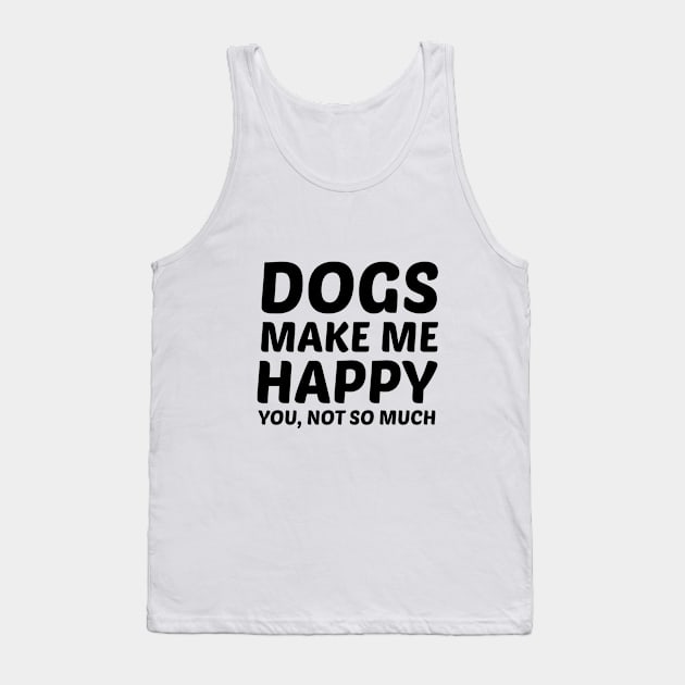 Dogs Make Me Happy Tank Top by Fenn